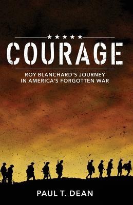 Courage: Roy Blanchards Journey in Americas Forgotten War