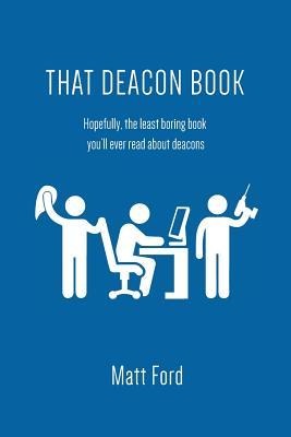 That Deacon Book: Hopefully, the least boring book youll ever read about deacons