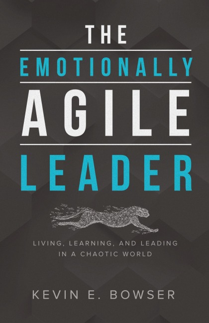 The Emotionally Agile Leader: Living, Learning, and Leading in a Chaotic World
