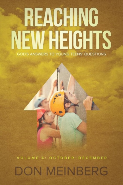 Reaching New Heights: Gods Answers to Young Teens Questions  Volume 4: October-December