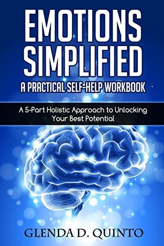 Emotions Simplified A 5-Part Holistic Approach to Unlocking Your Best Potential: a Practical Self-Help Workbook