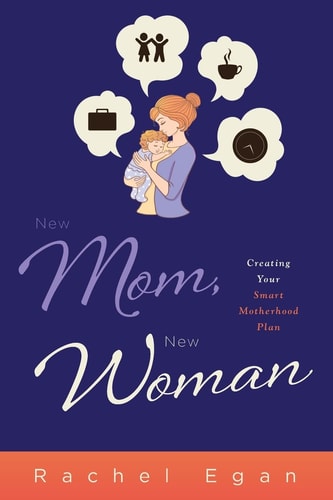 New Mom, New Woman Creating Your Smart Motherhood Plan