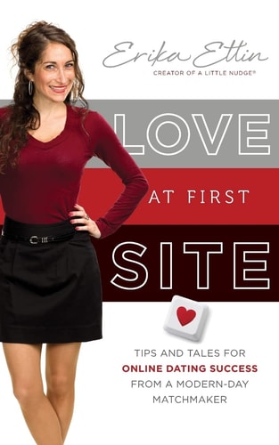 Love at First Site Tips and Tales for Online Dating Success from a Modern-Day Matchmaker