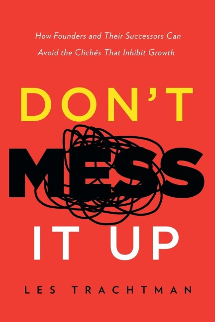 Dont Mess It Up: How Founders and Their Successors Can Avoid the Clichés That Inhibit Growth