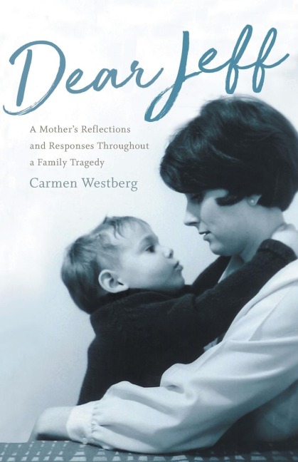 Dear Jeff: A Mothers Reflections and Responses Throughout a Family Tragedy
