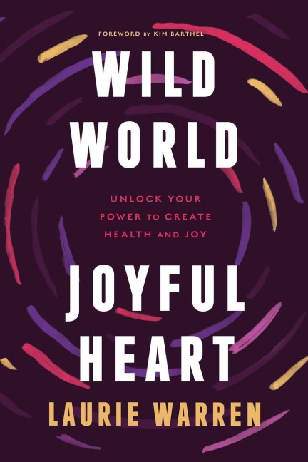 Wild World, Joyful Heart: Unlock Your Power to Create Health and Joy