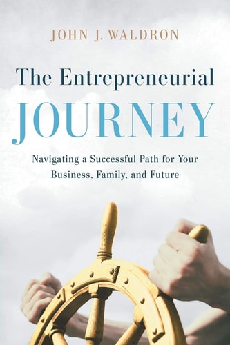 The Entrepreneurial Journey Navigating a Successful Path for Your Business, Family, and Future