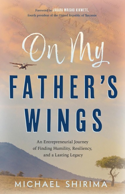On My Fathers Wings: An Entrepreneurial Journey of Finding Humility, Resiliency, and a Lasting Legacy
