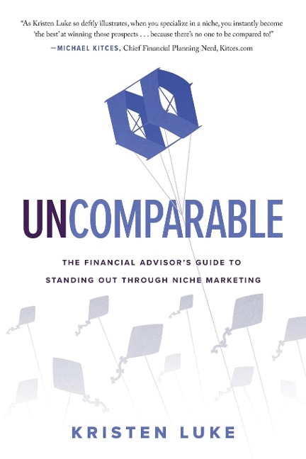 Uncomparable: The Financial Advisors Guide to Standing Out through Niche Marketing