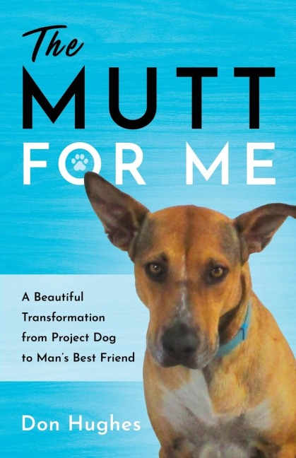 The Mutt for Me: A Beautiful Transformation from Project Dog to Mans Best Friend