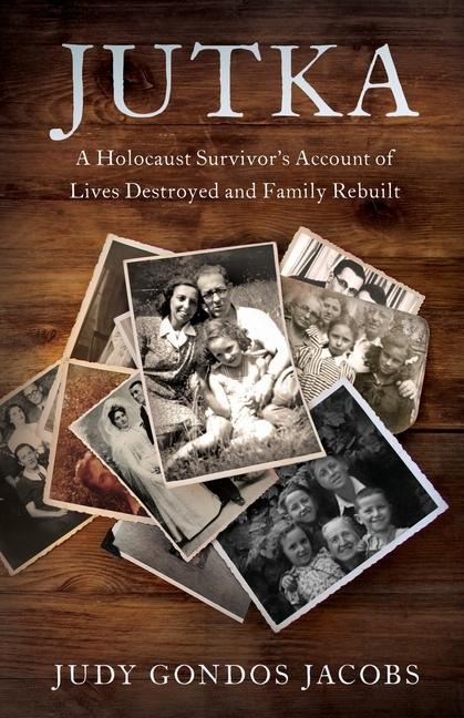 Jutka: A Holocaust Survivors Account of Lives Destroyed and Family Rebuilt