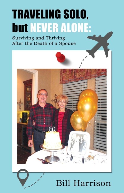 TRAVELING SOLO, but NEVER ALONE: Surviving and Thriving  After the Death of a Spouse