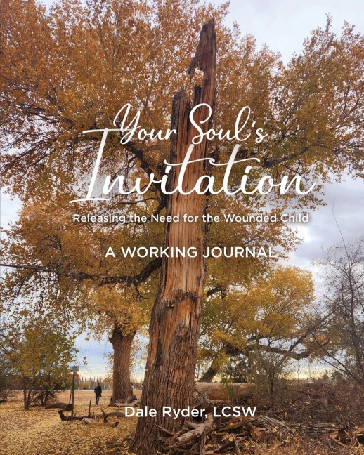 YOUR SOULS INVITATION -  Releasing the Need for the Wounded Child -  A WORKING JOURNAL
