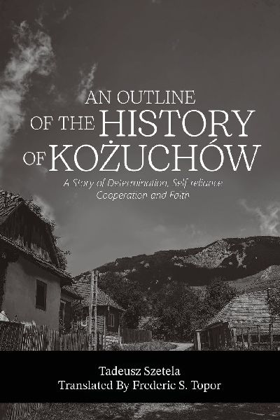 AN OUTLINE OF THE HISTORY OF KO¿UCHÓW - A story of determination, self-reliance, cooperation and faith - A Fred Topor Polish Heritage Series  Book
