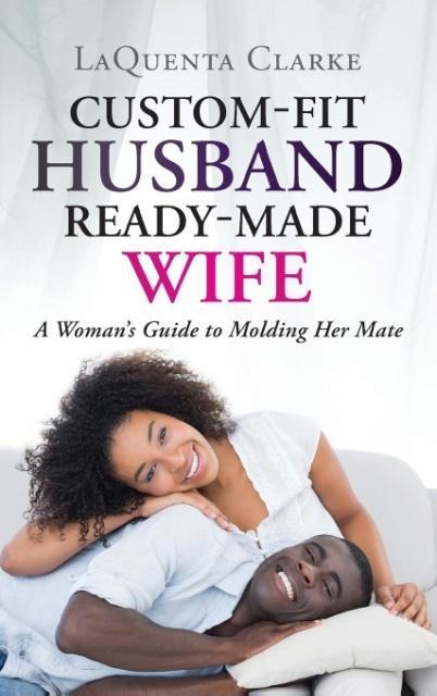 Custom-Fit Husband Ready-Made Wife: A Womans Guide to Molding Her Mate