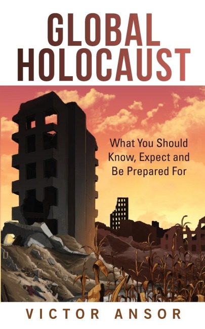 Global Holocaust: What You Should Know, Expect and Be Prepared For