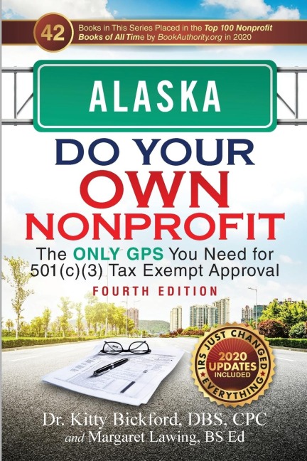 Alaska Do Your Own Nonprofit: The Only GPS You Need for 501c3 Tax Exempt Approval