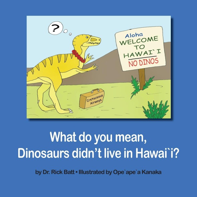 What do you mean, Dinosaurs didnt live in Hawai`i?