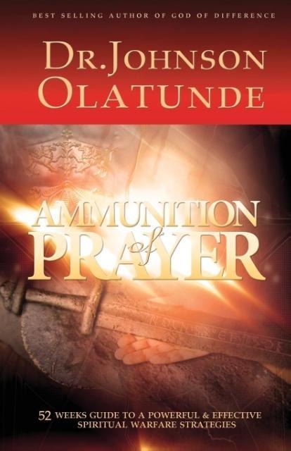Ammunition of Prayer: 52 weeks guide to a powerful & effective spiritual warfare strategies