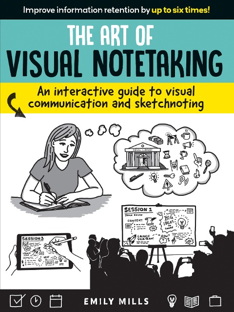 Art of Visual Notetaking: An Interactive Guide to Visual Communication and Sketchnoting