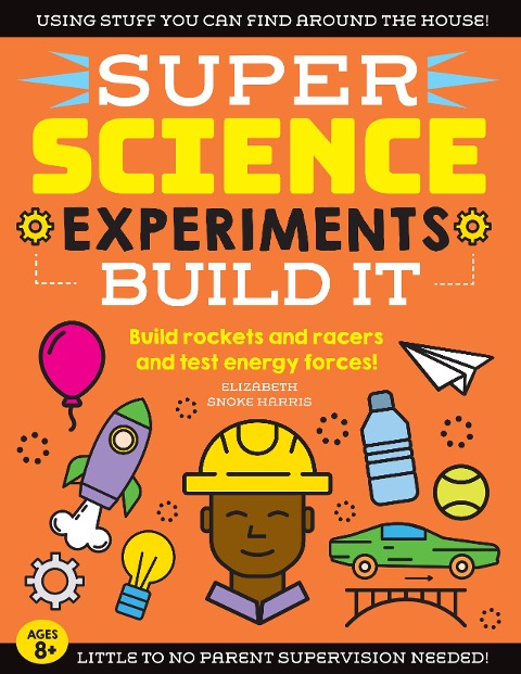 Super Science Experiments: Build It: Build Rockets and Racers and Test Energy Forces!
