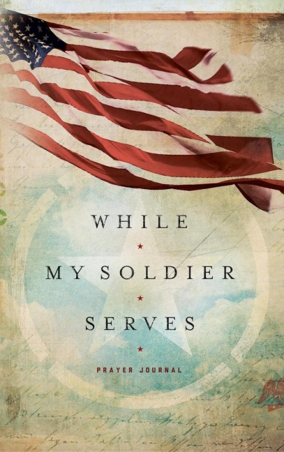 While My Soldier Serves: Prayers for Those with Loved Ones in the Military