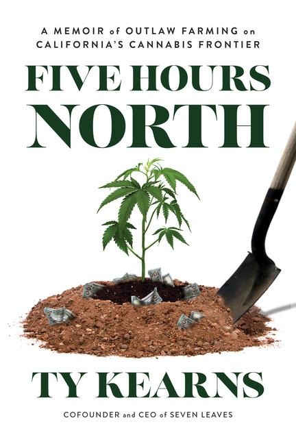 Five Hours North: A Memoir of Outlaw Farming on Californias Cannabis Frontier