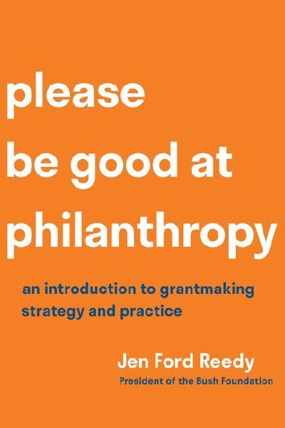 Please Be Good at Philanthropy: An Introduction to Grantmaking Strategy and Practice