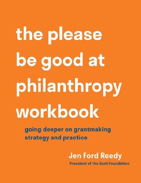 The Please Be Good at Philanthropy Workbook: Going Deeper on Grantmaking Strategy and Practice