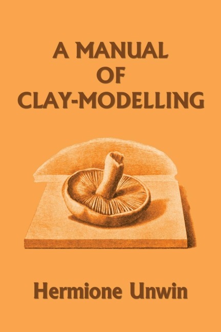A Manual of Clay-Modelling (Yesterdays Classics)