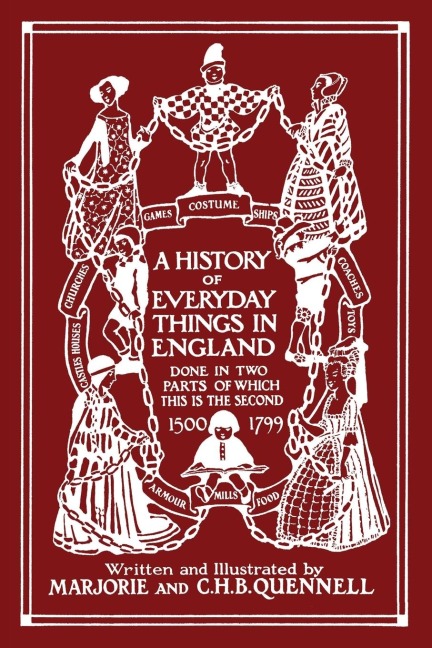 A History of Everyday Things in England, Volume II, 1500-1799 (Color Edition) (Yesterdays Classics)