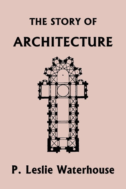 The Story of Architecture throughout the Ages (Yesterdays Classics)