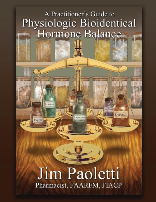 A Practitioners Guide to Physiologic Bioidentical Hormone Balance
