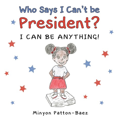 Who Says I Cant Be President?: I Can Be Anything!