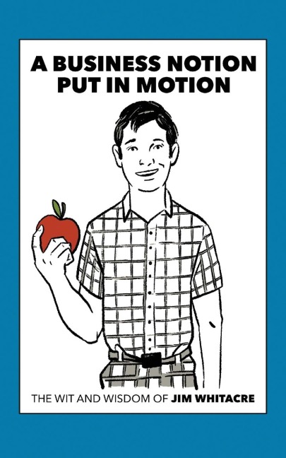 A Business Notion Put in Motion: The Wit and Wisdom of Jim Whitacre