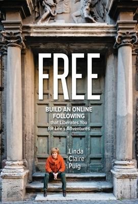 Free: Build an Online Following that Liberates You for Lifes Adventures