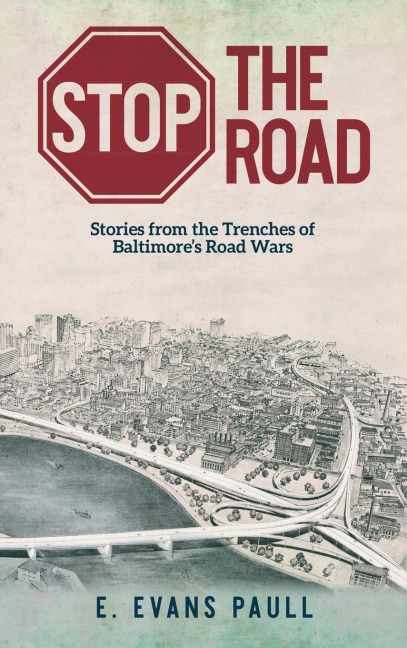 Stop the Road: Stories from the Trenches of Baltimores Road Wars