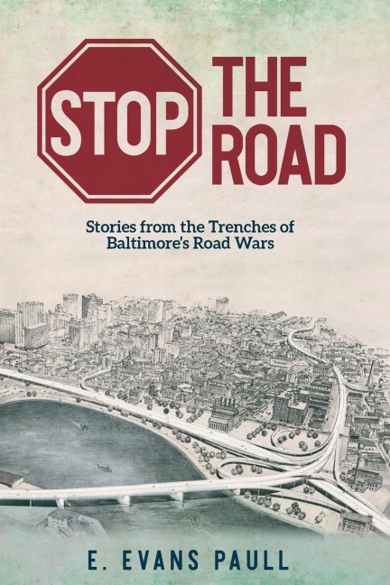 Stop the Road: Stories from the Trenches of Baltimores Road Wars