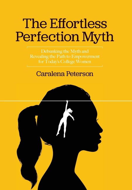 The Effortless Perfection Myth: Debunking the Myth and Revealing the Path to Empowerment for Todays College Women