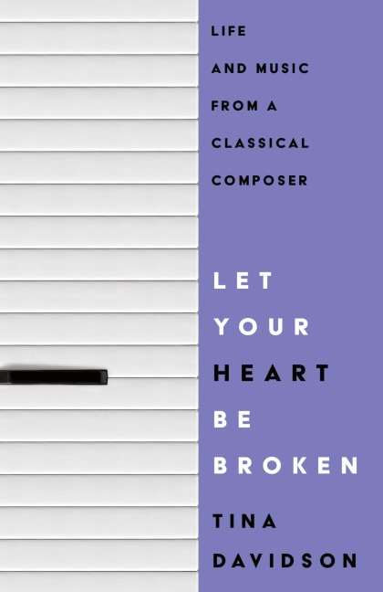 Let Your Heart Be Broken: Life and Music from a Classical Composer