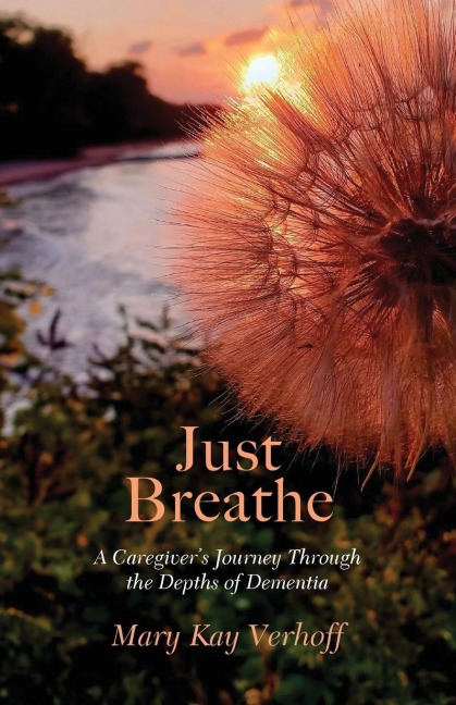 Just Breathe: A Caregivers Journey Through the Depths of Dementia