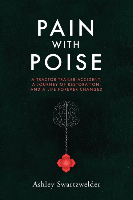Pain with Poise: A Tractor-Trailer Accident, a Journey of Restoration, and a Life Forever Changed