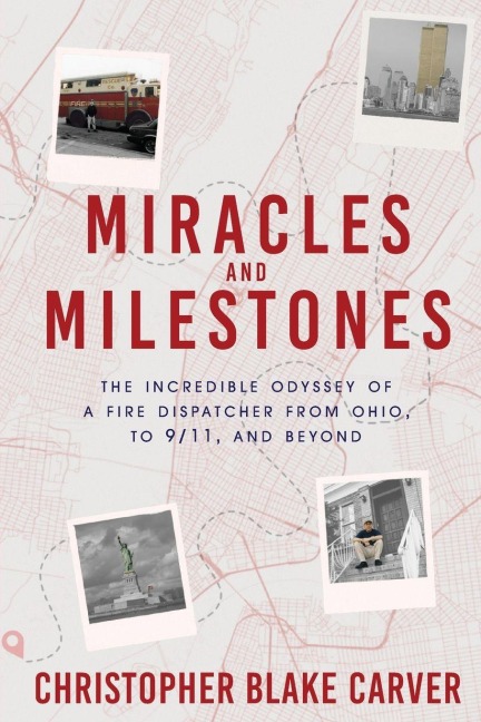 Miracles and Milestones: The Incredible Odyssey of a Fire Dispatcher from Ohio, to 9/11, and Beyond