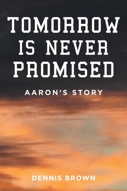Tomorrow Is Never Promised: Aarons Story