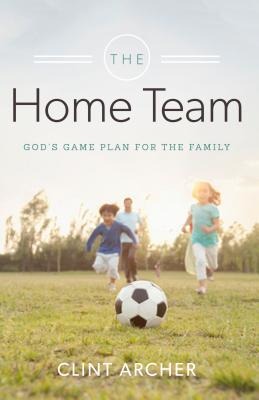 The Home Team: Gods Game Plan for the Family