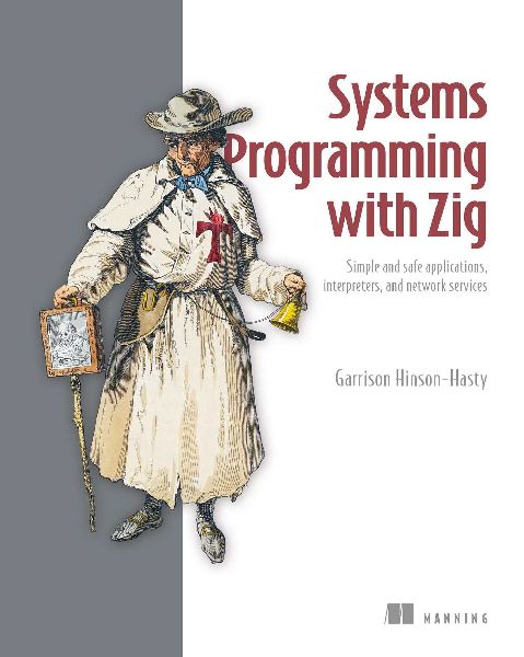 Systems Programming with Zig: Simple and Safe Applications, Interpreters, and Network Services