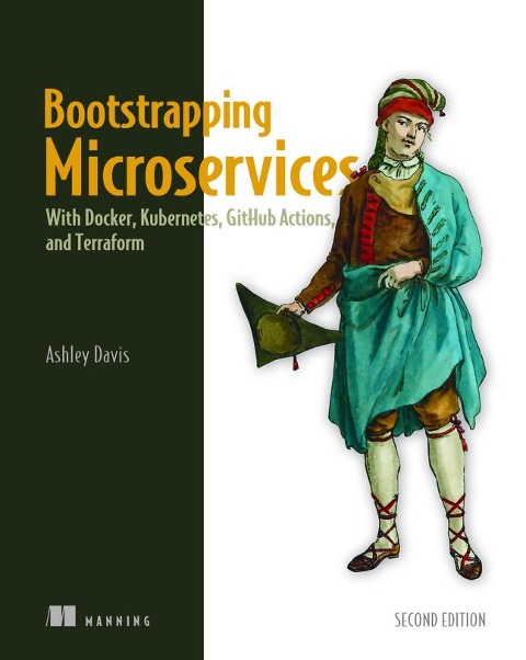 Bootstrapping Microservices, Second Edition: With Docker, Kubernetes, Github Actions, and Terraform