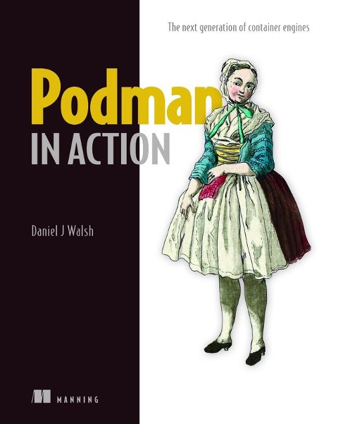 Podman in Action: Secure, Rootless Containers for Kubernetes, Microservices, and More