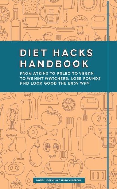 Diet Hacks Handbook: From Atkins to Paleo to Vegan to Weight Watchers - Lose Pounds and Look Good the Easy Way