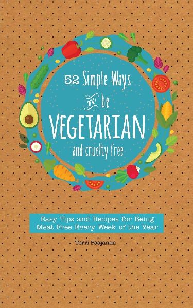 52 Simple Ways to Be Vegetarian and Cruelty-Free: Easy Tips and Recipes for Being Meat Free Every Week of the Year